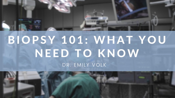 Biopsy 101: What you Need to Know