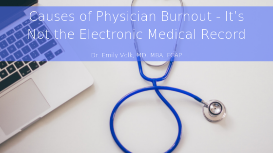 Causes Of Physician Burnout It’s Not The Electronic Medical Record Emily Volk